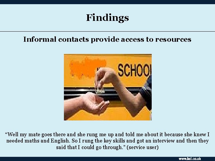 Findings Informal contacts provide access to resources “Well my mate goes there and she