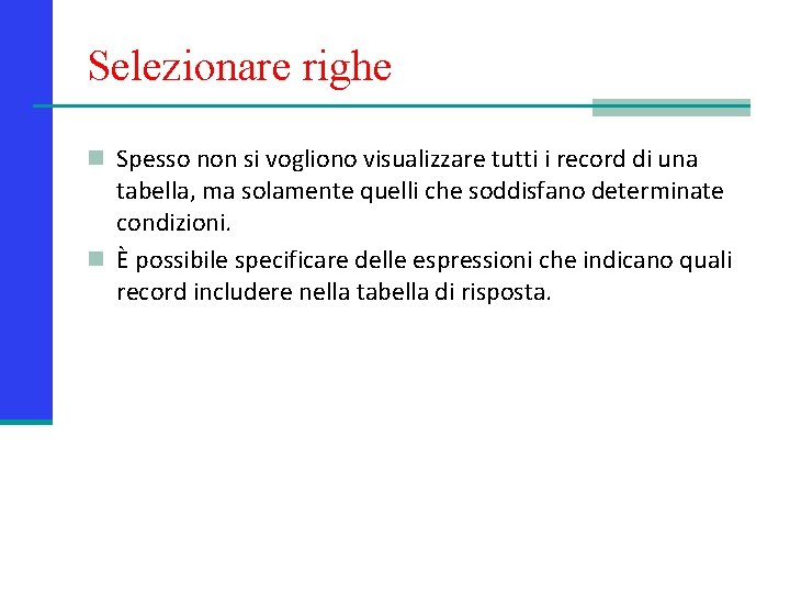 Selezionare righe n Spesso non si vogliono visualizzare tutti i record di una tabella,