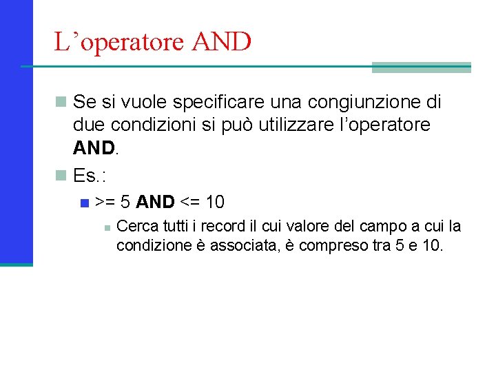 L’operatore AND n Se si vuole specificare una congiunzione di due condizioni si può