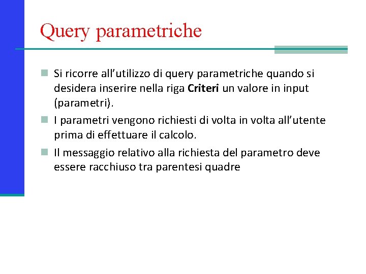 Query parametriche n Si ricorre all’utilizzo di query parametriche quando si desidera inserire nella