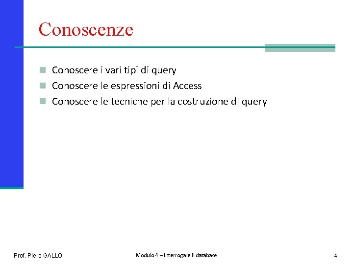 Conoscenze n Conoscere i vari tipi di query n Conoscere le espressioni di Access