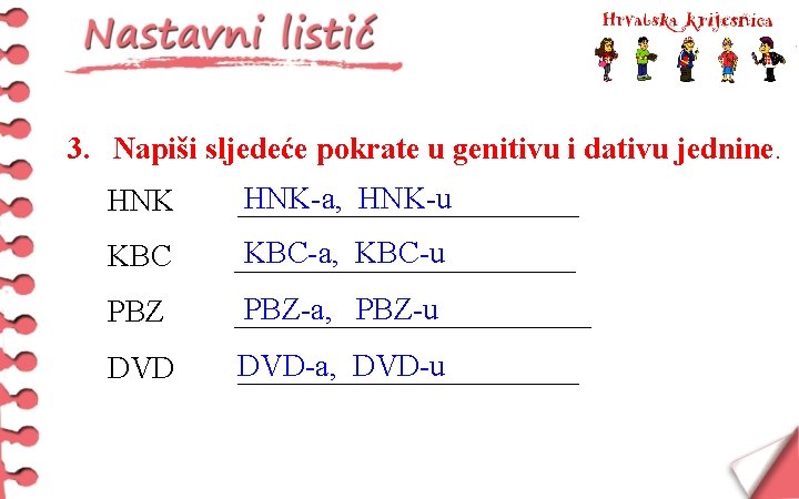 3. Napiši sljedeće pokrate u genitivu i dativu jednine. HNK-a, HNK-u ___________ KBC-a, KBC-u