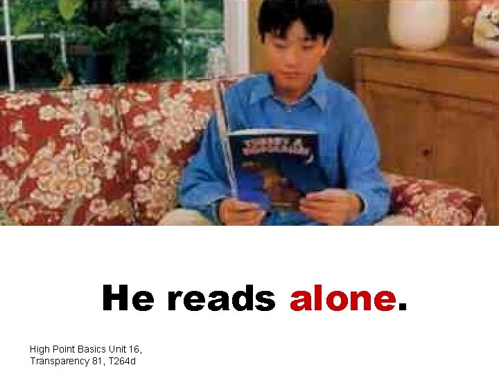 He reads alone. High Point Basics Unit 16, Transparency 81, T 264 d 