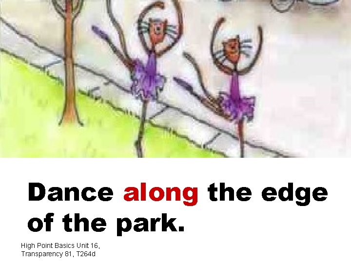 Dance along the edge of the park. High Point Basics Unit 16, Transparency 81,
