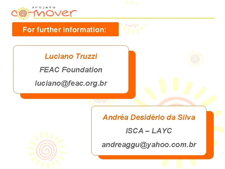 For further information: Luciano Truzzi FEAC Foundation luciano@feac. org. br Andréa Desidério da Silva