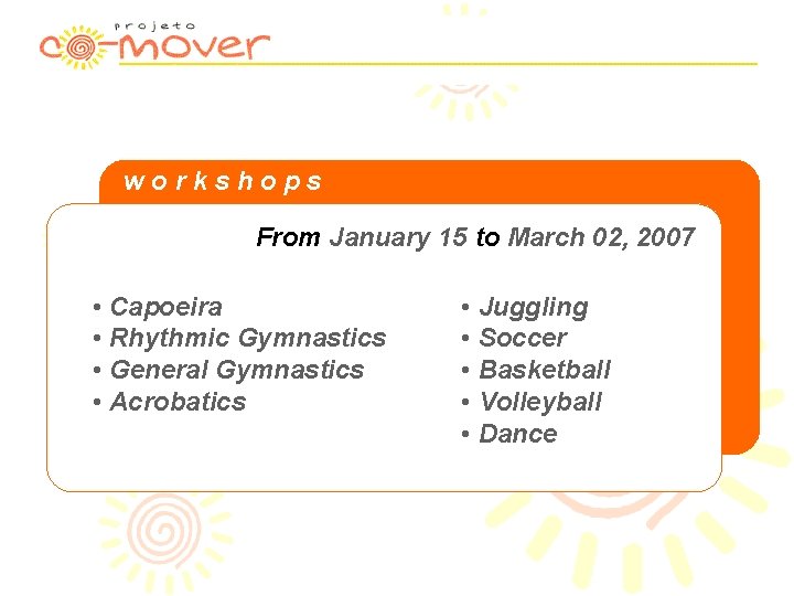 workshops From January 15 to March 02, 2007 • Capoeira • Rhythmic Gymnastics •