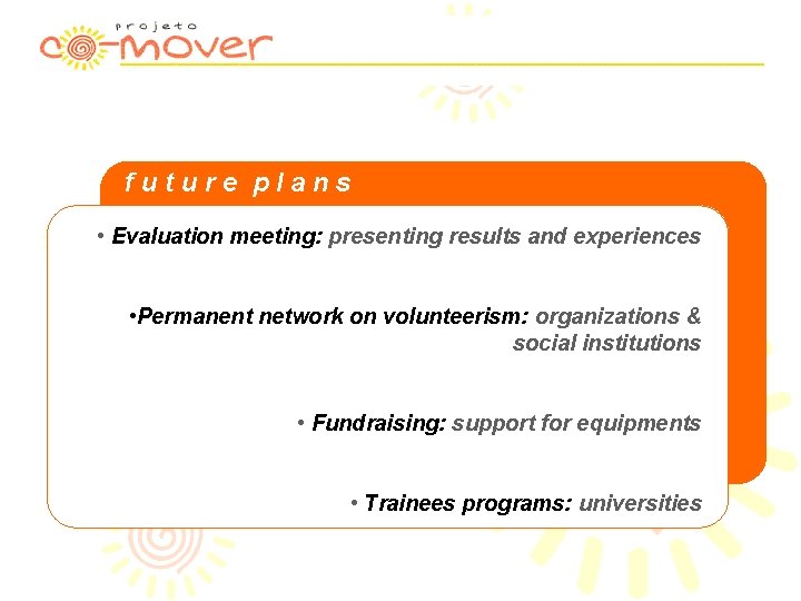 future plans • Evaluation meeting: presenting results and experiences • Permanent network on volunteerism: