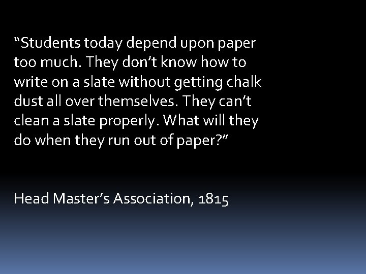 “Students today depend upon paper too much. They don’t know how to write on