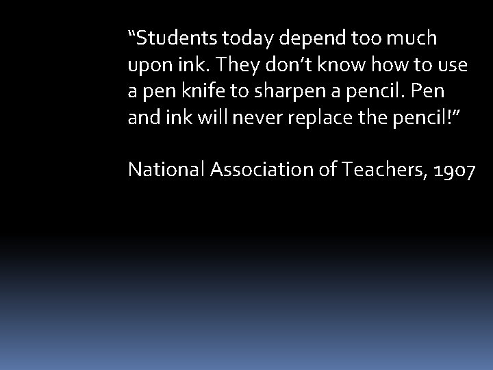 “Students today depend too much upon ink. They don’t know how to use a
