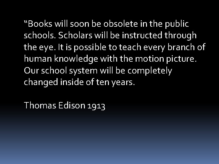 “Books will soon be obsolete in the public schools. Scholars will be instructed through