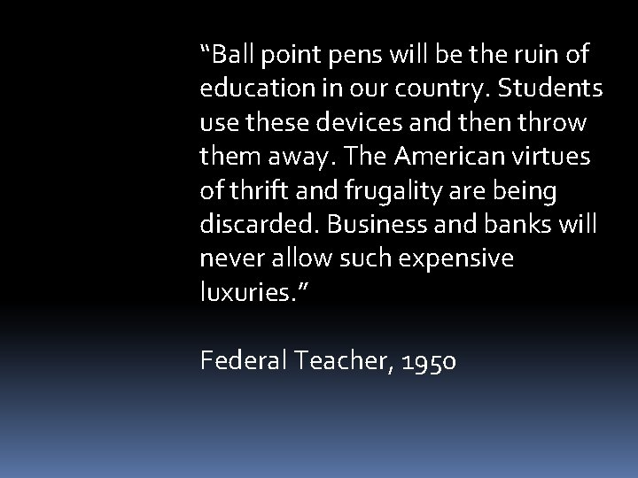 “Ball point pens will be the ruin of education in our country. Students use