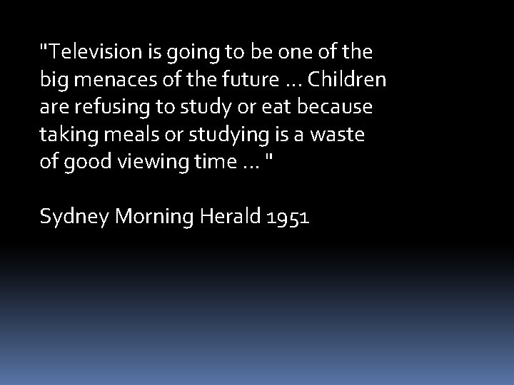 "Television is going to be one of the big menaces of the future. .