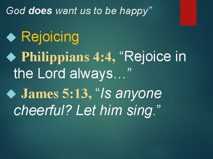 God does want us to be happy” Rejoicing Philippians 4: 4, “Rejoice in the