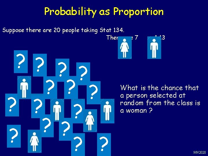 Probability as Proportion Suppose there are 20 people taking Stat 134. There are 7