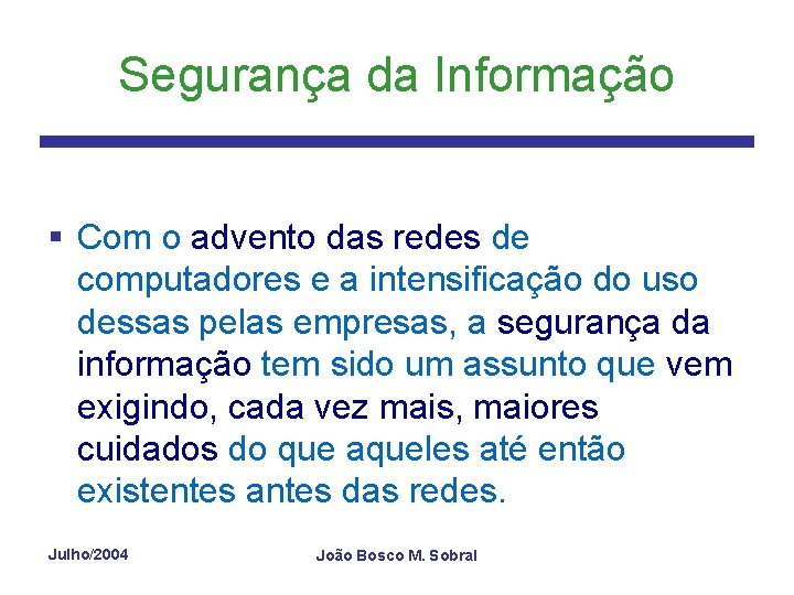 Segurança da Informação § Com o advento das redes de computadores e a intensificação