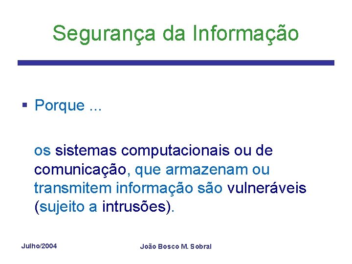 Segurança da Informação § Porque. . . os sistemas computacionais ou de comunicação, que