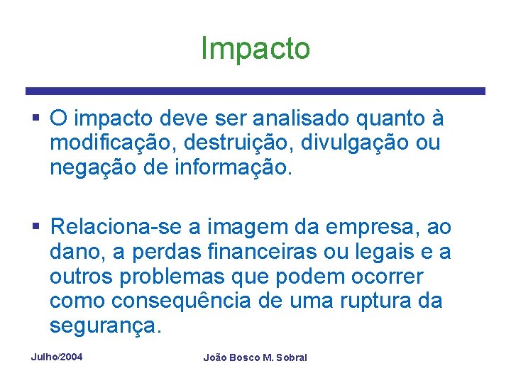 Impacto § O impacto deve ser analisado quanto à modificação, destruição, divulgação ou negação