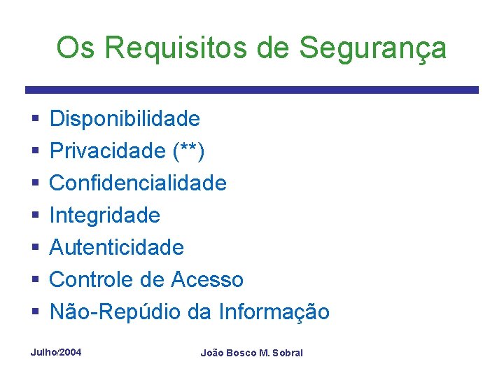 Os Requisitos de Segurança § § § § Disponibilidade Privacidade (**) Confidencialidade Integridade Autenticidade