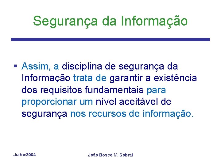Segurança da Informação § Assim, a disciplina de segurança da Informação trata de garantir