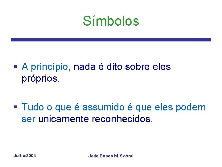 Símbolos § A princípio, nada é dito sobre eles próprios. § Tudo o que