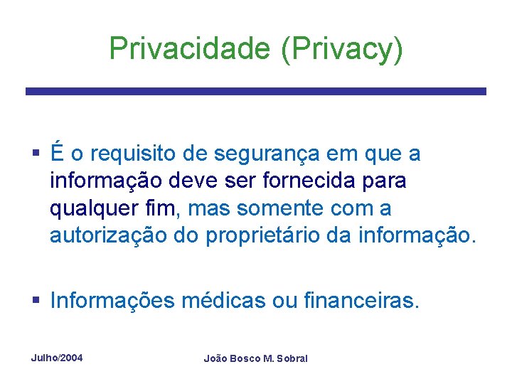 Privacidade (Privacy) § É o requisito de segurança em que a informação deve ser