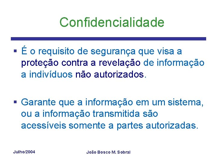 Confidencialidade § É o requisito de segurança que visa a proteção contra a revelação