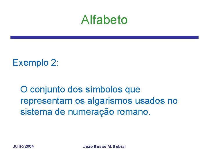 Alfabeto Exemplo 2: O conjunto dos símbolos que representam os algarismos usados no sistema