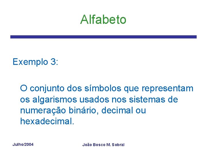 Alfabeto Exemplo 3: O conjunto dos símbolos que representam os algarismos usados nos sistemas