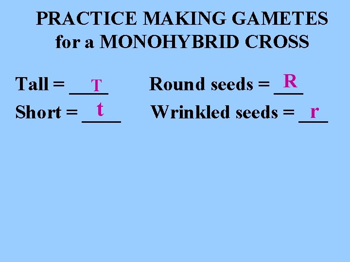 PRACTICE MAKING GAMETES for a MONOHYBRID CROSS Tall = ____ T t Short = PRACTICE MAKING GAMETES for a MONOHYBRID CROSS Tall = ____ T t Short =