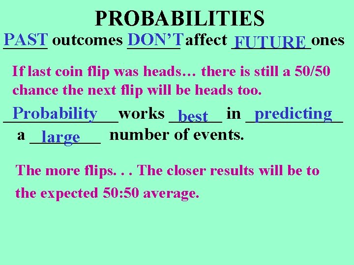 PROBABILITIES PAST DON’Taffect _____ones _____ outcomes ______ FUTURE If last coin flip was heads… PROBABILITIES PAST DON’Taffect _____ones _____ outcomes ______ FUTURE If last coin flip was heads…