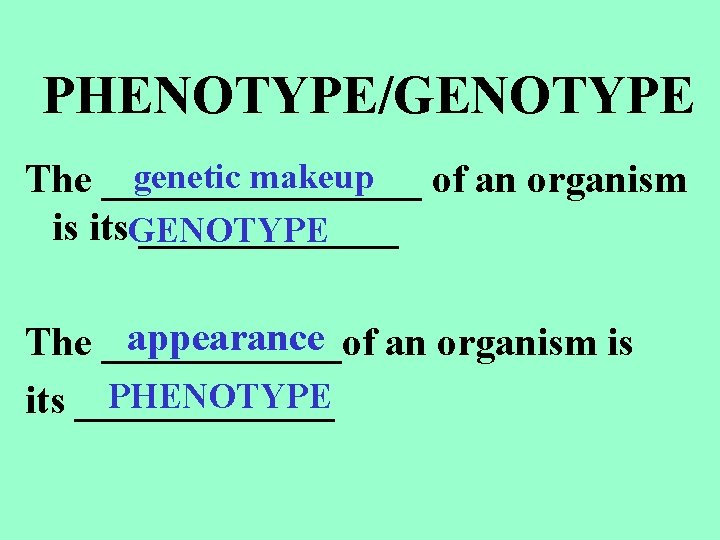 PHENOTYPE/GENOTYPE genetic makeup The ________ of an organism is its. GENOTYPE _______ appearance The PHENOTYPE/GENOTYPE genetic makeup The ________ of an organism is its. GENOTYPE _______ appearance The