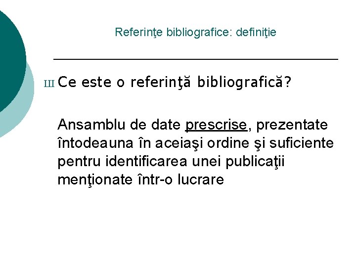 Referinţe bibliografice: definiţie Ш Ce este o referinţă bibliografică? Ansamblu de date prescrise, prezentate