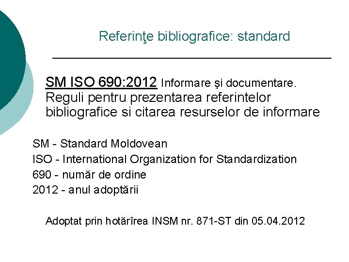 Referinţe bibliografice: standard SM ISO 690: 2012 Informare şi documentare. Reguli pentru prezentarea referintelor