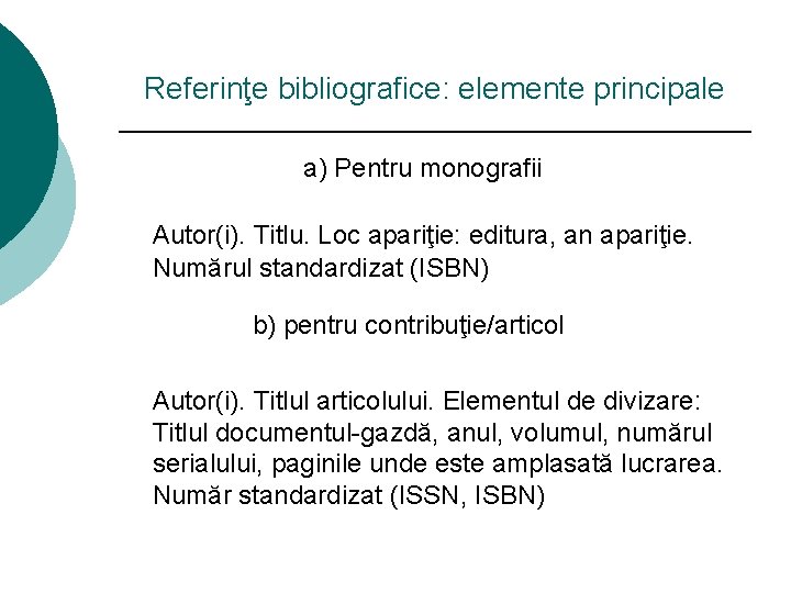 Referinţe bibliografice: elemente principale a) Pentru monografii Autor(i). Titlu. Loc apariţie: editura, an apariţie.