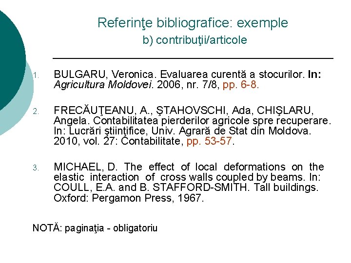 Referinţe bibliografice: exemple b) contribuţii/articole 1. BULGARU, Veronica. Evaluarea curentă a stocurilor. In: Agricultura