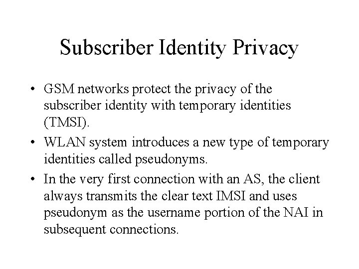 Subscriber Identity Privacy • GSM networks protect the privacy of the subscriber identity with