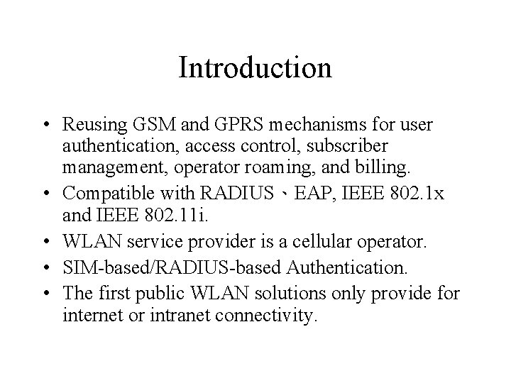 Introduction • Reusing GSM and GPRS mechanisms for user authentication, access control, subscriber management,
