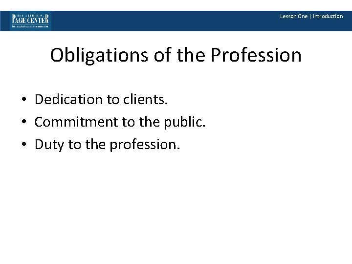 Lesson One | Introduction Obligations of the Profession • Dedication to clients. • Commitment