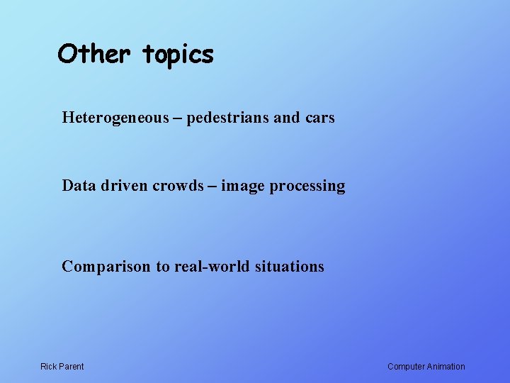 Other topics Heterogeneous – pedestrians and cars Data driven crowds – image processing Comparison