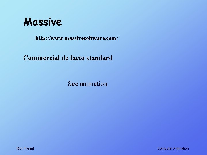 Massive http: //www. massivesoftware. com/ Commercial de facto standard See animation Rick Parent Computer