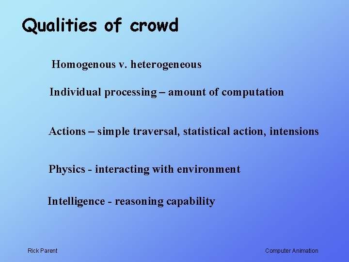 Qualities of crowd Homogenous v. heterogeneous Individual processing – amount of computation Actions –