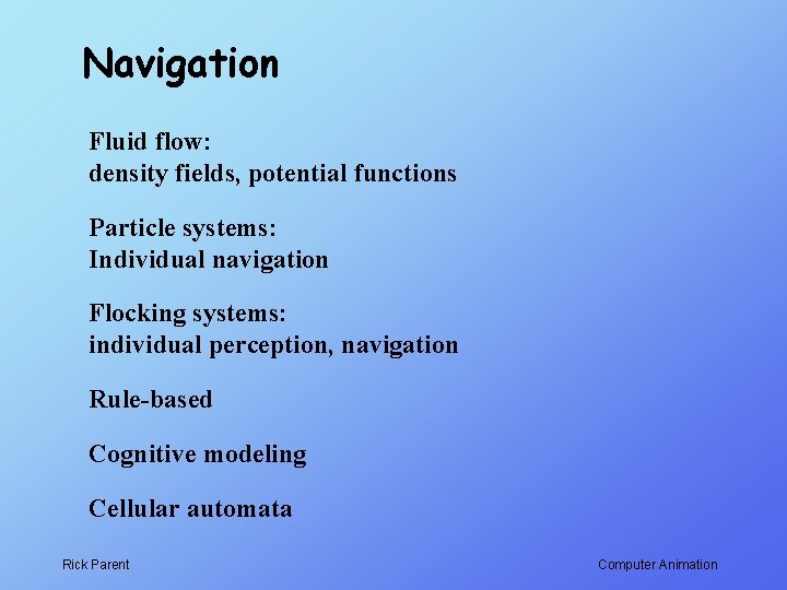 Navigation Fluid flow: density fields, potential functions Particle systems: Individual navigation Flocking systems: individual