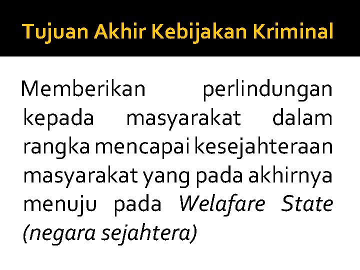 Tujuan Akhir Kebijakan Kriminal Memberikan perlindungan kepada masyarakat dalam rangka mencapai kesejahteraan masyarakat yang