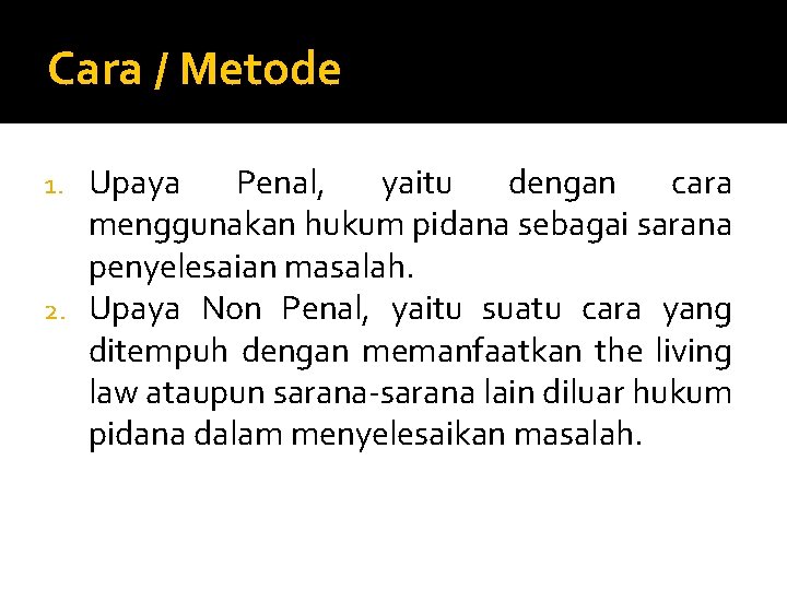 Cara / Metode Upaya Penal, yaitu dengan cara menggunakan hukum pidana sebagai sarana penyelesaian