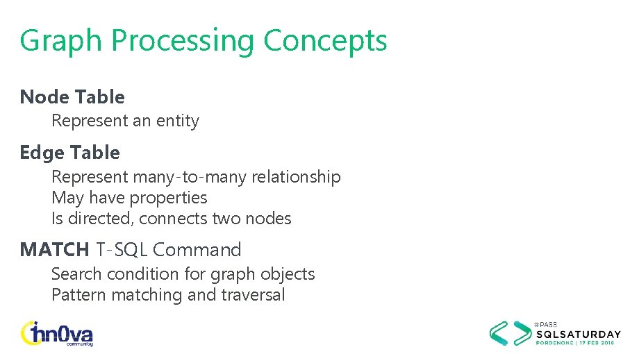 Graph Processing Concepts Node Table Represent an entity Edge Table Represent many-to-many relationship May