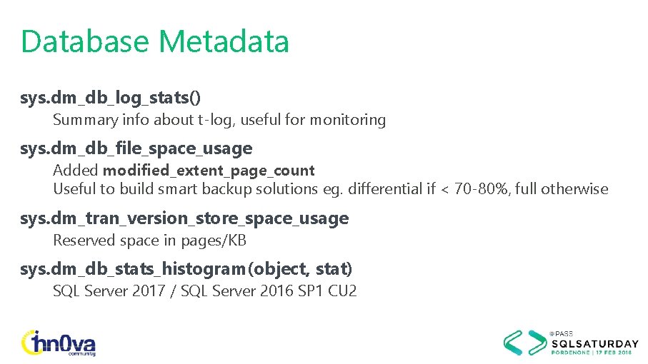 Database Metadata sys. dm_db_log_stats() Summary info about t-log, useful for monitoring sys. dm_db_file_space_usage Added