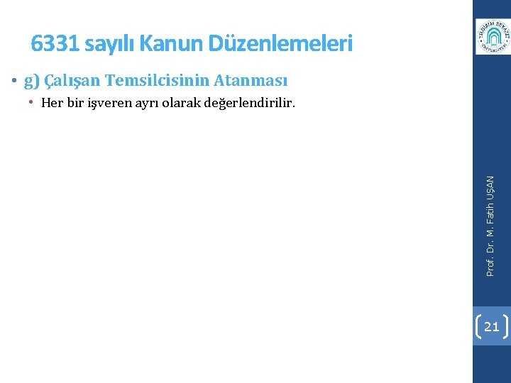 6331 sayılı Kanun Düzenlemeleri • g) Çalışan Temsilcisinin Atanması Prof. Dr. M. Fatih UŞAN