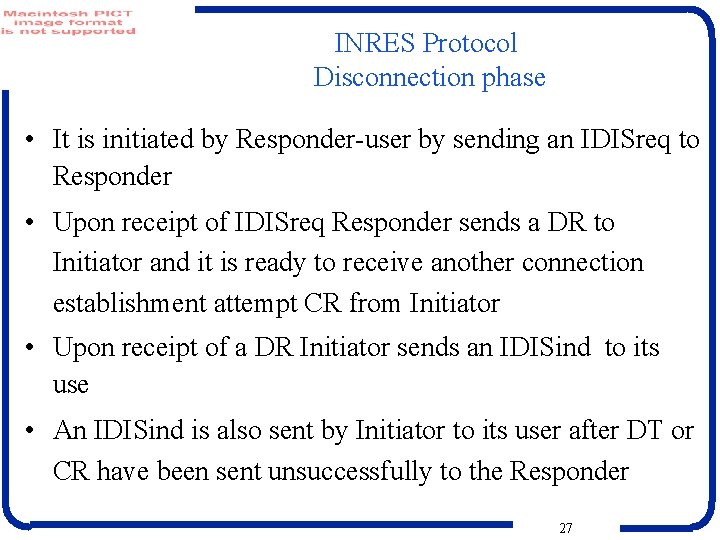 INRES Protocol Disconnection phase • It is initiated by Responder-user by sending an IDISreq