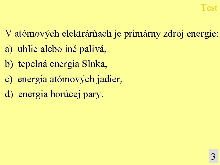 Test V atómových elektrárňach je primárny zdroj energie: a) uhlie alebo iné palivá, b)