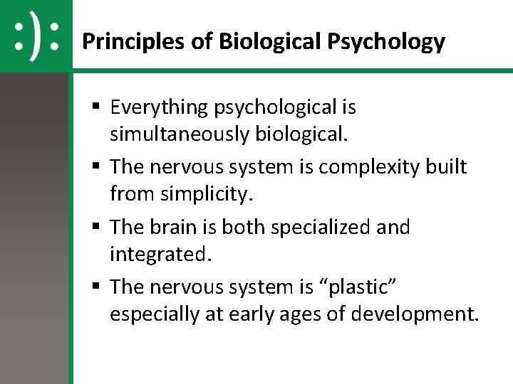 Principles of Biological Psychology § Everything psychological is simultaneously biological. § The nervous system